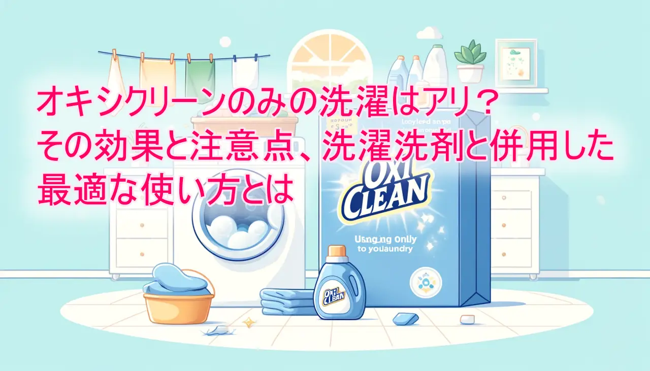 オキシクリーンのみの洗濯はアリ？その効果と注意点、洗濯洗剤と併用した最適な使い方とはの画像